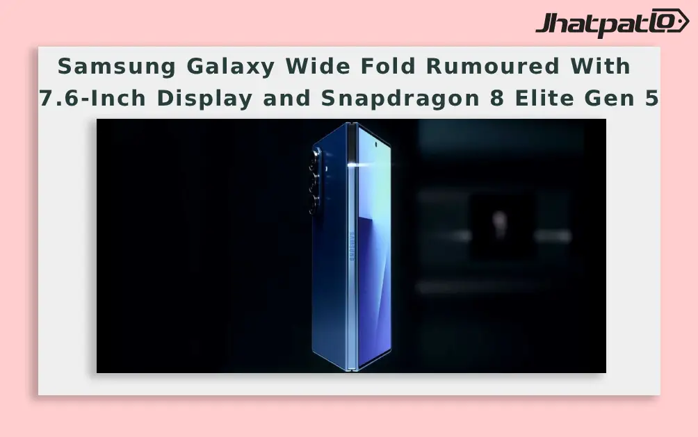  Samsung Galaxy Wide Fold Rumoured With 7.6-Inch Display and Snapdragon 8 Elite Gen 5